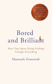 Cover image for Bored and Brilliant: How Time Spent Doing Nothing Changes Everything