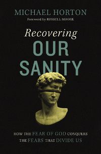 Cover image for Recovering Our Sanity: How the Fear of God Conquers the Fears that Divide Us