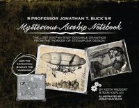 Cover image for Professor Jonathan T. Buck's Mysterious Airship Notebook: The Lost Step-by-Step Schematic Drawings from the Pioneer of Steampunk Design