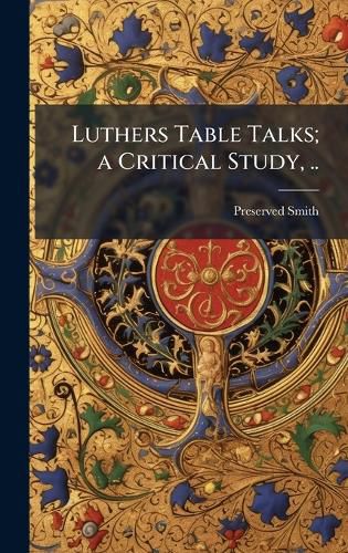 Cover image for Luthers Table Talks; a Critical Study, ..