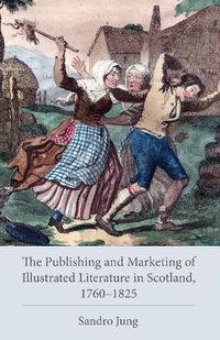 Cover image for The Publishing and Marketing of Illustrated Literature in Scotland, 1760-1825