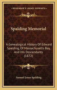 Cover image for Spalding Memorial: A Genealogical History of Edward Spalding, of Massachusetts Bay, and His Descendants (1872)