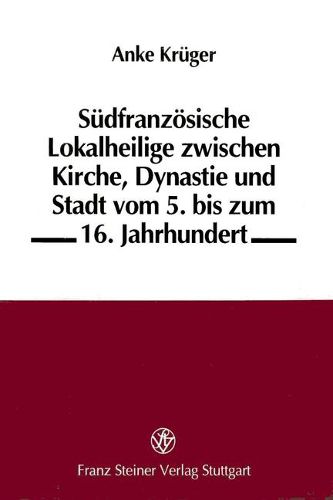 Cover image for Sudfranzosische Lokalheilige Zwischen Kirche, Dynastie Und Stadt: Vom 5. Bis Zum 16. Jahrhundert