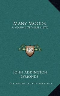 Cover image for Many Moods: A Volume of Verse (1878)