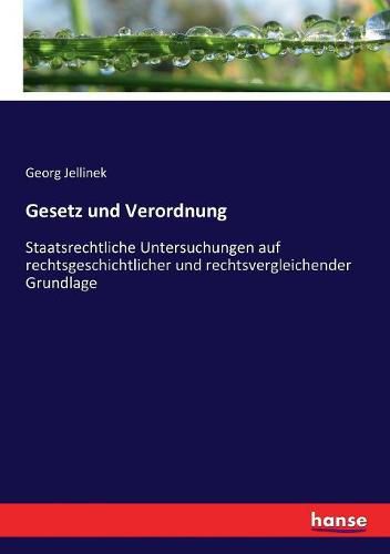 Gesetz und Verordnung: Staatsrechtliche Untersuchungen auf rechtsgeschichtlicher und rechtsvergleichender Grundlage