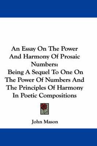 Cover image for An Essay on the Power and Harmony of Prosaic Numbers: Being a Sequel to One on the Power of Numbers and the Principles of Harmony in Poetic Compositions