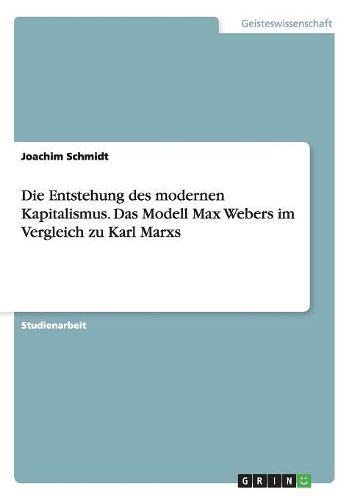 Cover image for Die Entstehung des modernen Kapitalismus. Das Modell Max Webers im Vergleich zu Karl Marxs