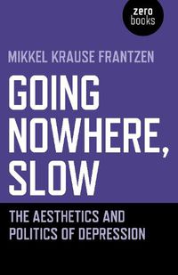 Cover image for Going Nowhere, Slow - The aesthetics and politics of depression