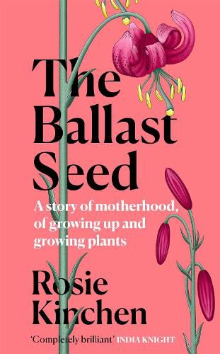 Cover image for The Ballast Seed: A story of motherhood, of growing up and growing plants