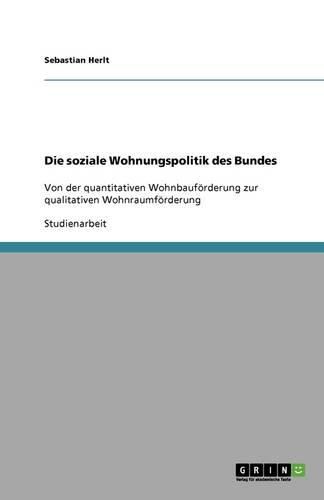 Cover image for Die soziale Wohnungspolitik des Bundes: Von der quantitativen Wohnbaufoerderung zur qualitativen Wohnraumfoerderung