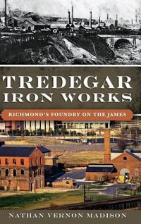 Cover image for Tredegar Iron Works: Richmond's Foundry on the James