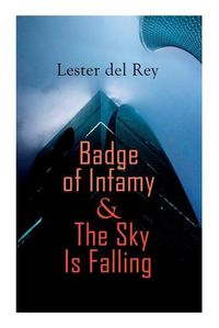 Cover image for Badge of Infamy & The Sky Is Falling: Two SF Classics