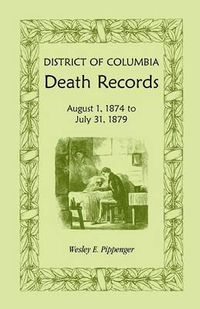 Cover image for District of Columbia Death Records: August 1, 1874 - July 31, 1879