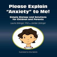 Cover image for Please Explain Anxiety to Me! Simple Biology and Solutions for Children and Parents