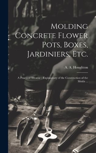 Cover image for Molding Concrete Flower Pots, Boxes, Jardiniers, Etc.