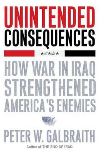 Cover image for Unintended Consequences: How War in Iraq Strengthened America's Enemies