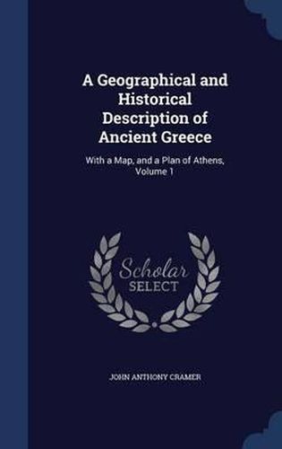 Cover image for A Geographical and Historical Description of Ancient Greece: With a Map, and a Plan of Athens, Volume 1