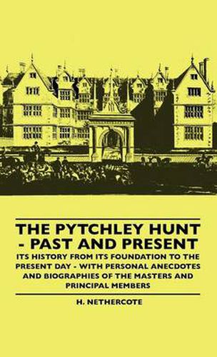 Cover image for The Pytchley Hunt - Past And Present - Its History From Its Foundation To The Present Day - With Personal Anecdotes And Biographies Of The Masters And Principal Members