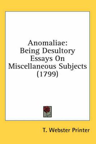 Cover image for Anomaliae: Being Desultory Essays on Miscellaneous Subjects (1799)