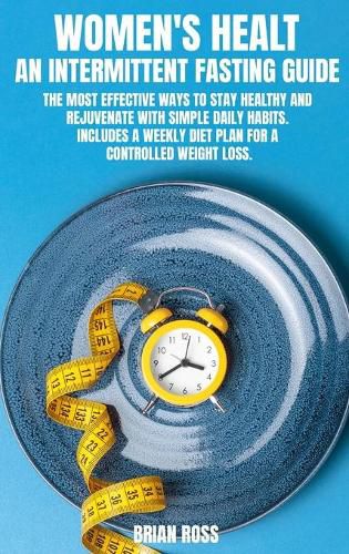 Cover image for Women's Healt - An Intermittent Fasting Guide: The most effective ways to stay healthy and rejuvenate with simple daily habits. Includes a Weekly Diet Plan for a Controlled Weight Loss. June 2021 Edition