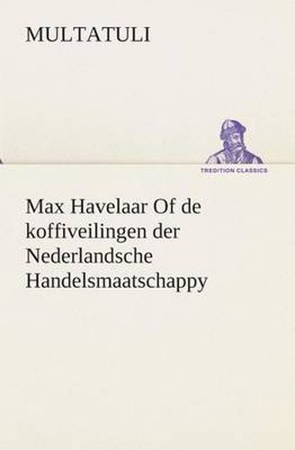 Cover image for Max Havelaar Of de koffiveilingen der Nederlandsche Handelsmaatschappy