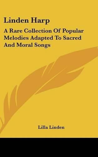 Cover image for Linden Harp: A Rare Collection Of Popular Melodies Adapted To Sacred And Moral Songs