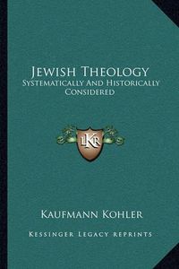 Cover image for Jewish Theology: Systematically and Historically Considered