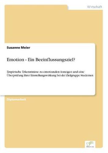 Cover image for Emotion - Ein Beeinflussungsziel?: Empirische Erkenntnisse zu emotionalen Anzeigen und eine UEberprufung ihrer Einstellungswirkung bei der Zielgruppe Studenten