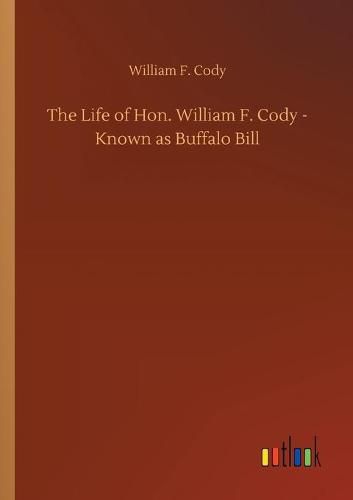 Cover image for The Life of Hon. William F. Cody - Known as Buffalo Bill