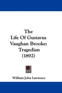 Cover image for The Life of Gustavus Vaughan Brooke: Tragedian (1892)