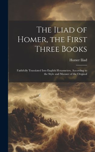 Cover image for The Iliad of Homer, the First Three Books