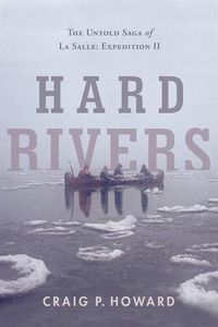 Cover image for Hard Rivers: The Untold Saga of La Salle: Expedition II