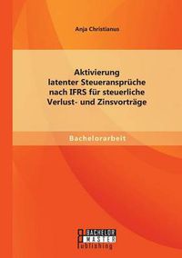 Cover image for Aktivierung latenter Steueranspruche nach IFRS fur steuerliche Verlust- und Zinsvortrage