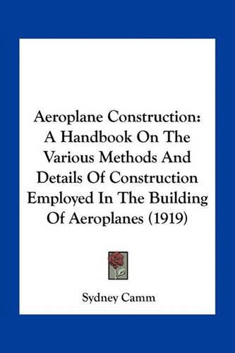 Cover image for Aeroplane Construction: A Handbook on the Various Methods and Details of Construction Employed in the Building of Aeroplanes (1919)