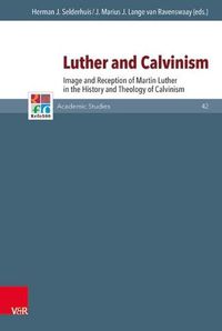 Cover image for Luther and Calvinism: Image and Reception of Martin Luther in the History and Theology of Calvinism