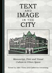 Cover image for Text and Image in the City: Manuscript, Print and Visual Culture in Urban Space