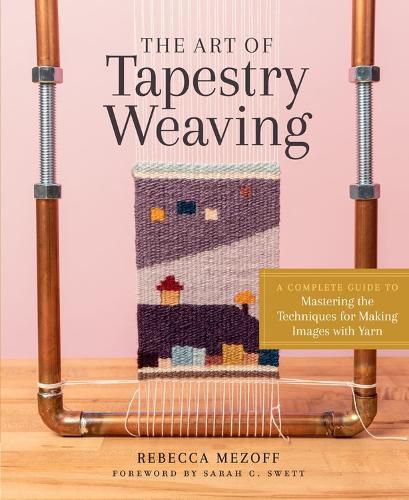 Cover image for Art of Tapestry Weaving: A Complete Guide to Mastering the Techniques for Making Images with Yarn