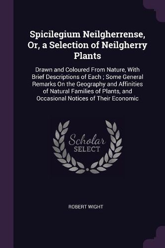Cover image for Spicilegium Neilgherrense, Or, a Selection of Neilgherry Plants