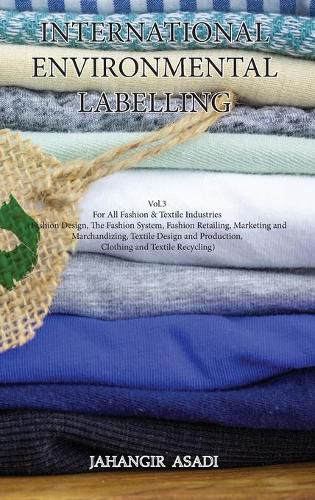 Cover image for International Environmental Labelling Vol.3 Fashion: For All Fashion & Textile Industries (Fashion Design, The Fashion System, Fashion Retailing, Marketing and Marchandizing, Textile Design and Production, Clothing and Textile Recycling)