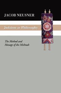 Cover image for Judaism as Philosophy: The Method and the Message of the Mishnah