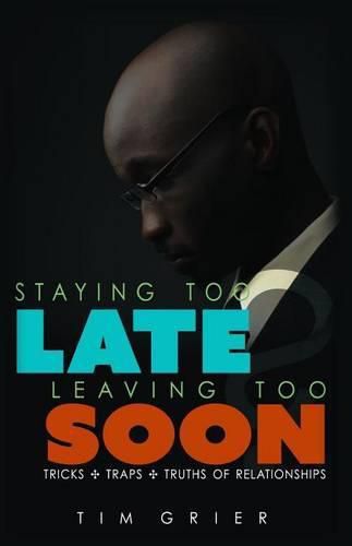 Cover image for Staying Too Late Leaving Too Soon: Tricks, Traps, Truths of Relationships