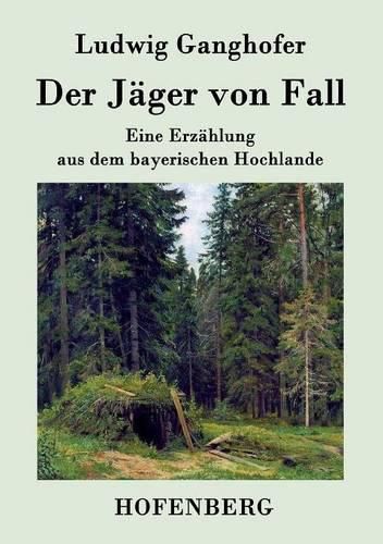 Der Jager von Fall: Eine Erzahlung aus dem bayerischen Hochlande