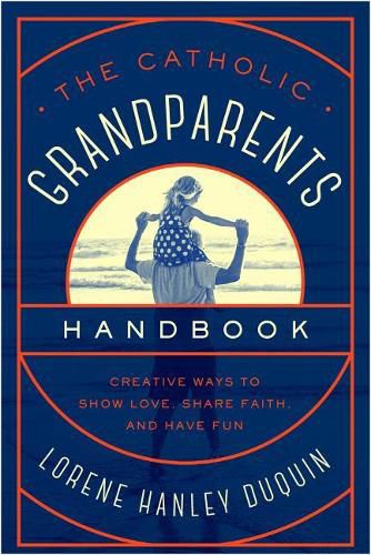 Cover image for Catholic Grandparents Handbook: Creative Ways to Show Love, Share Faith, and Have Fun