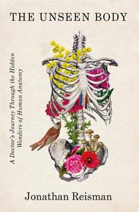 Cover image for The Unseen Body: A Doctor's Journey Through the Hidden Wonders of Human Anatomy