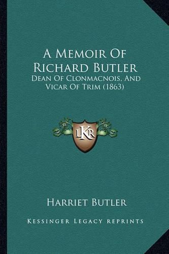 A Memoir of Richard Butler: Dean of Clonmacnois, and Vicar of Trim (1863)