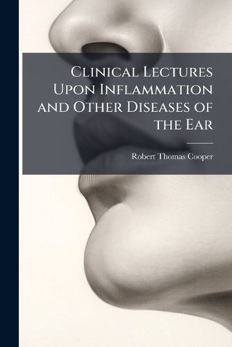 Cover image for Clinical Lectures Upon Inflammation and Other Diseases of the Ear