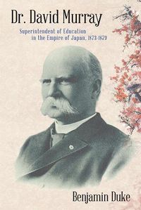 Cover image for Dr. David Murray: Superintendent of Education in the Empire of Japan, 1873-1879