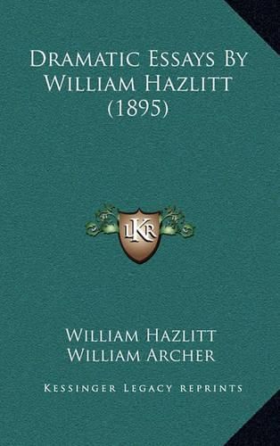 Dramatic Essays by William Hazlitt (1895) Dramatic Essays by William Hazlitt (1895)