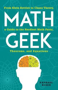 Cover image for Math Geek: From Klein Bottles to Chaos Theory, a Guide to the Nerdiest Math Facts, Theorems, and Equations