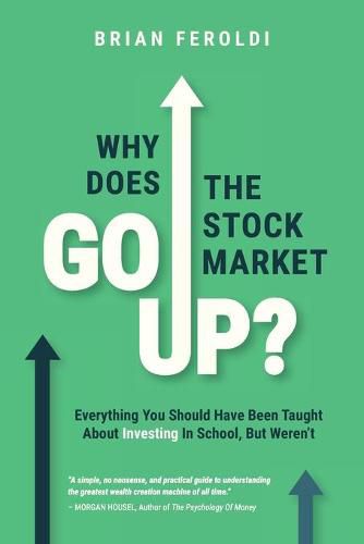 Cover image for Why Does The Stock Market Go Up?: Everything You Should Have Been Taught About Investing In School, But Weren't